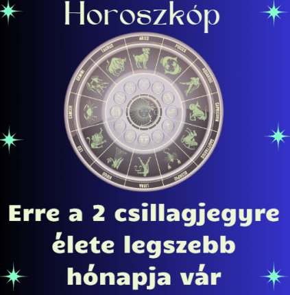 Erre a 2 csillagjegyre élete legszebb hónapja vár