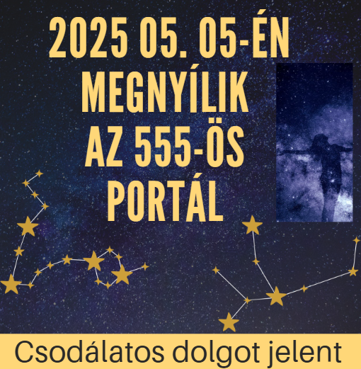 2025 05. 05-én megnyílik az 555-ös portál - Csodálatos dolgot jelent