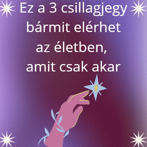 Ez a 3 csillagjegy bármit elérhet az életben, amit csak akar