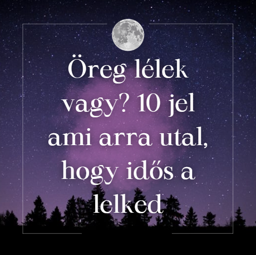 Öreg lélek vagy? 10 jel ami arra utal, hogy idős a lelked