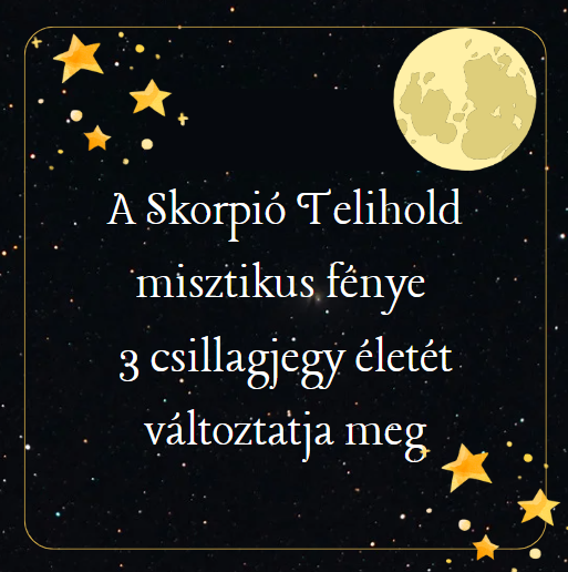A Skorpió Telihold misztikus fénye 3 csillagjegy életét változtatja meg