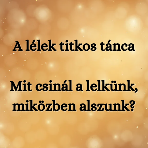 A lélek titkos tánca - Mit csinál a lelkünk, miközben alszunk?