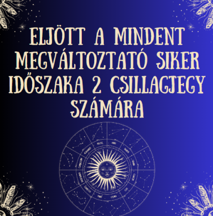 Eljött a mindent megváltoztató siker időszaka 2 csillagjegy számára