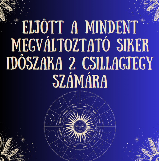 Eljött a mindent megváltoztató siker időszaka 2 csillagjegy számára