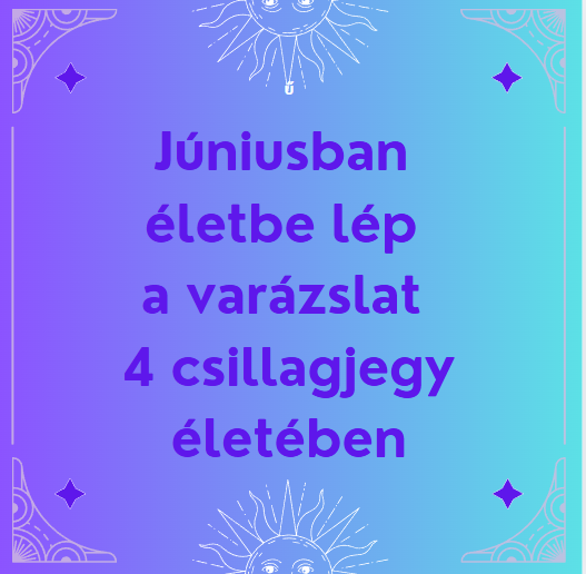 Júniusban életbe lép a varázslat 4 csillagjegy életében