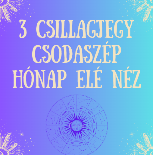 3 csillagjegy csodaszép hónap elé néz
