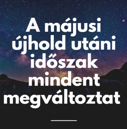 A májusi újhold utáni időszak mindent megváltoztat