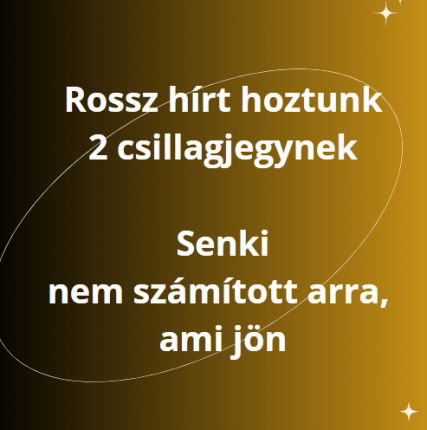 Rossz hírt hoztunk 2 csillagjegynek - Senki nem számított arra, ami jön