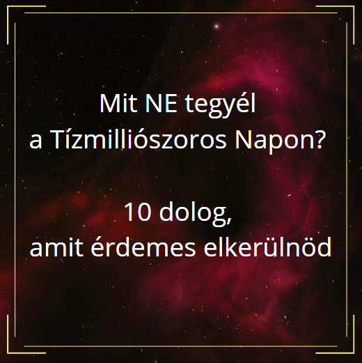 Mit NE tegyél a Tízmilliószoros Napon? 10 dolog, amit érdemes elkerülnöd