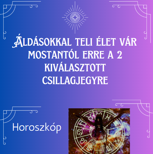 Áldásokkal teli élet vár mostantól erre a 2 kiválasztott csillagjegyre