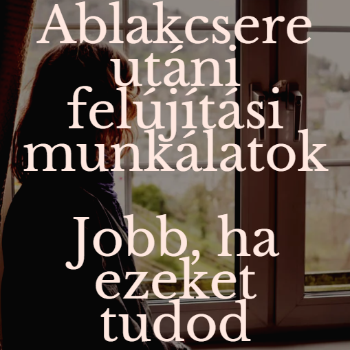 Ablakcsere utáni felújítási munkálatok - Jobb, ha ezeket tudod