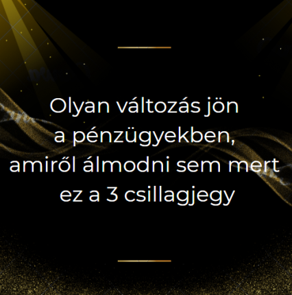 Olyan változás jön a pénzügyekben, amiről álmodni sem mert ez a 3 csillagjegy