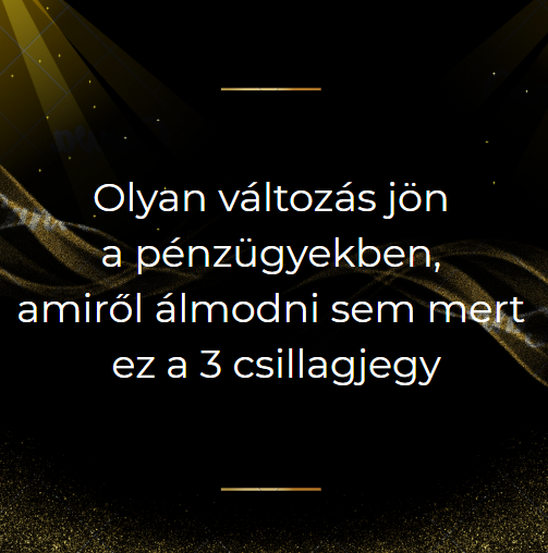 Olyan változás jön a pénzügyekben, amiről álmodni sem mert ez a 3 csillagjegy