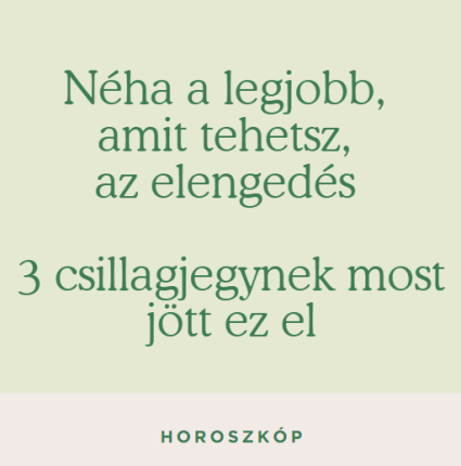 Néha a legjobb, amit tehetsz, az elengedés - 3 csillagjegynek most jött ez el