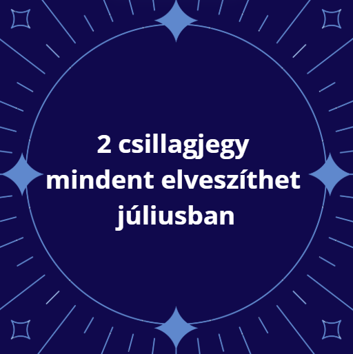 2 csillagjegy mindent elveszíthet júliusban
