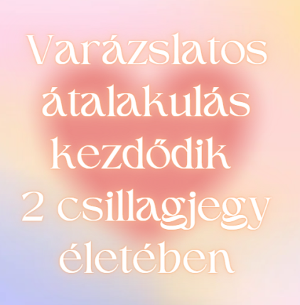 Varázslatos átalakulás kezdődik 2 csillagjegy életében