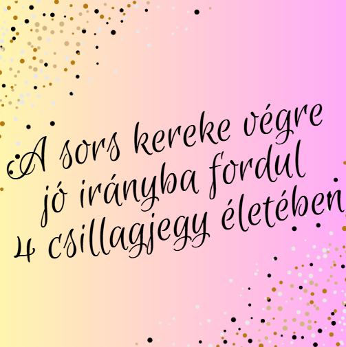 A sors kereke végre jó irányba fordul 4 csillagjegy életében
