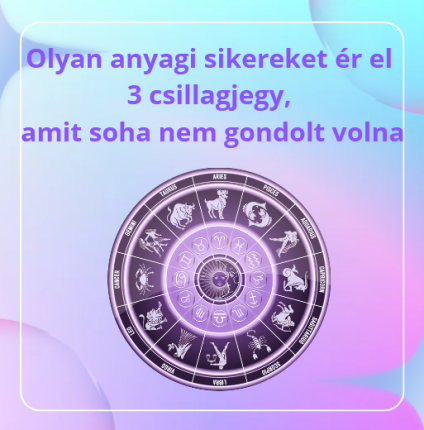 Olyan anyagi sikereket ér el 3 csillagjegy, amit soha nem gondolt volna