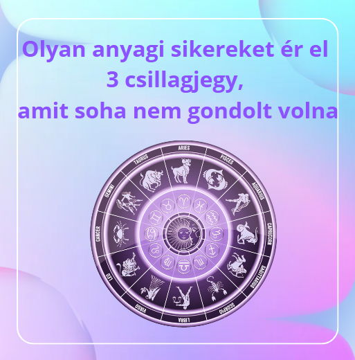 Olyan anyagi sikereket ér el 3 csillagjegy, amit soha nem gondolt volna