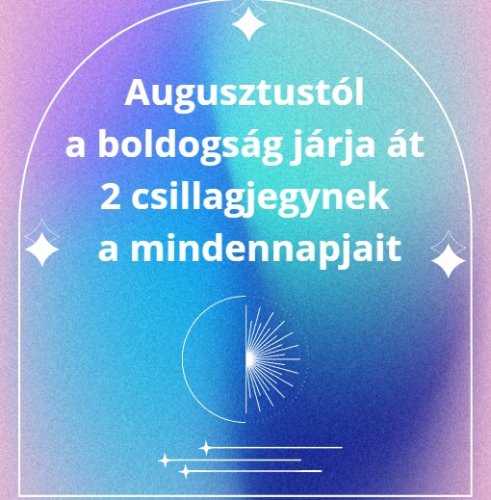 Augusztustól a boldogság járja át 2 csillagjegynek a mindennapjait