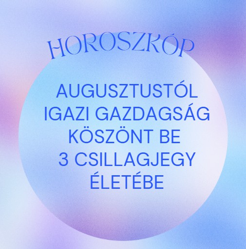Augusztustól igazi gazdagság köszönt be 3 csillagjegy életébe