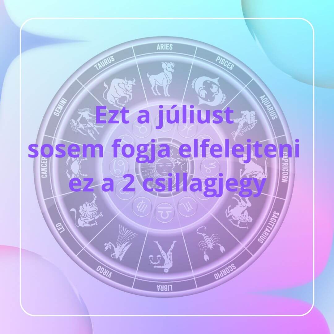 Ezt a júliust sosem fogja elfelejteni ez a 2 csillagjegy