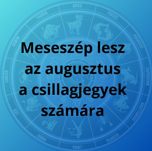 Meseszép lesz az augusztus a csillagjegyek számára