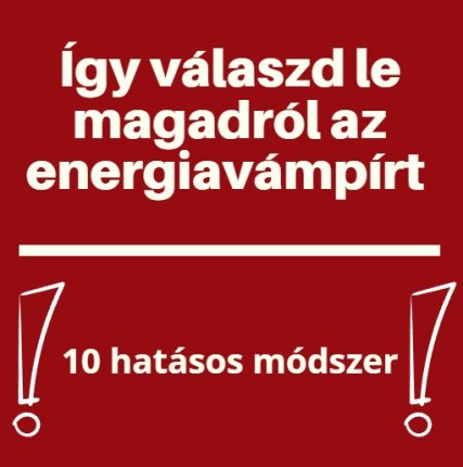 Így válaszd le magadról az energiavámpírt - 10 hatásos módszer