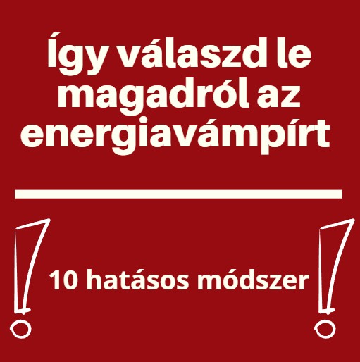 Így válaszd le magadról az energiavámpírt - 10 hatásos módszer