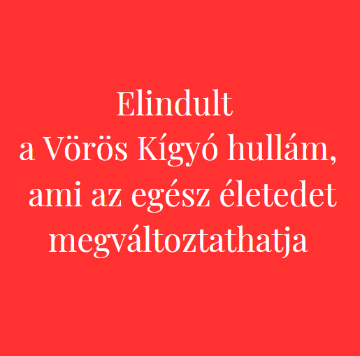 Elindult a Vörös Kígyó hullám, ami az egész életedet megváltoztathatja
