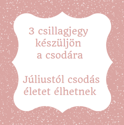 3 csillagjegy készüljön a csodára - Júliustól csodás életet élhetnek