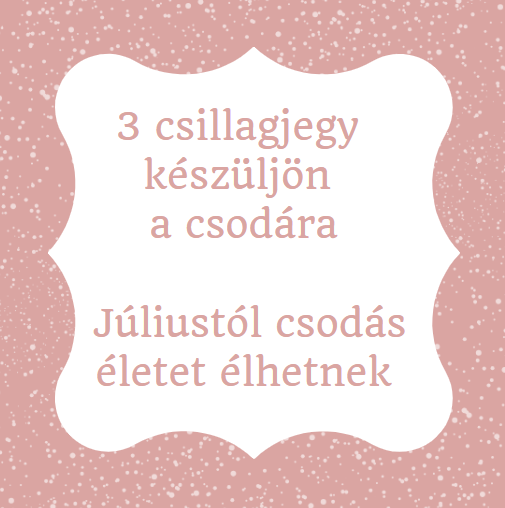 3 csillagjegy készüljön a csodára - Júliustól csodás életet élhetnek