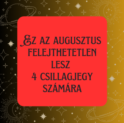 Ez az augusztus felejthetetlen lesz 4 csillagjegy számára