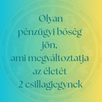 Olyan pénzügyi bőség jön, ami megváltoztatja az életét 2 csillagjegynek