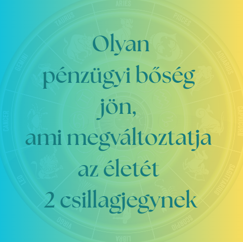 Olyan pénzügyi bőség jön, ami megváltoztatja az életét 2 csillagjegynek