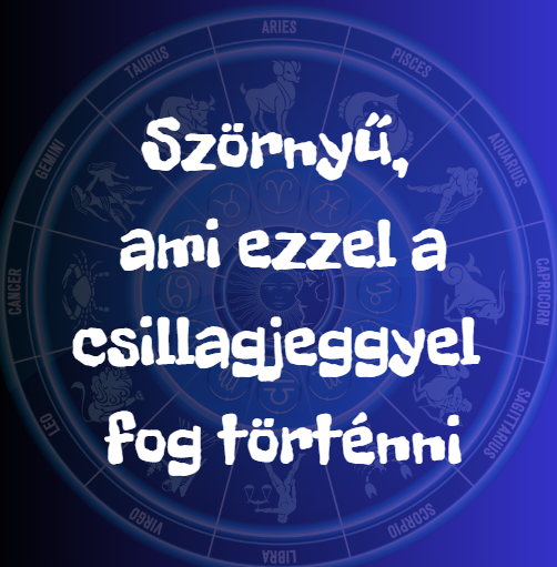 Szörnyű, ami ezzel a csillagjeggyel fog történni