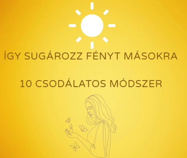 Így sugározz fényt másokra - 10 csodálatos módszer