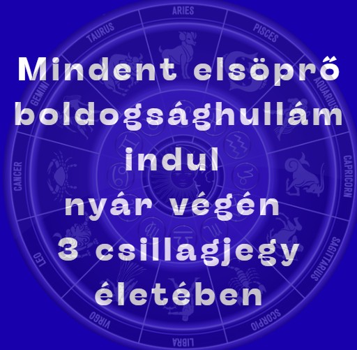 Mindent elsöprő boldogsághullám indul nyár végén 3 csillagjegy életében