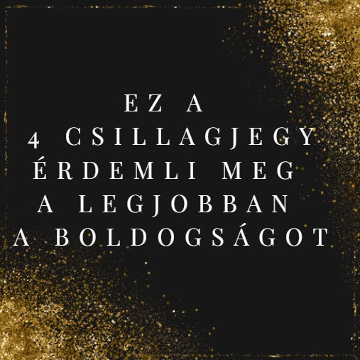 Ez a 4 csillagjegy érdemli meg a legjobban a boldogságot