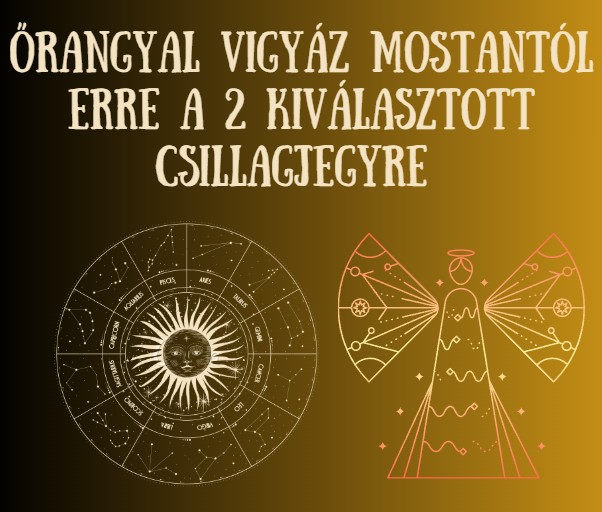 Őrangyal vigyáz mostantól erre a 2 kiválasztott csillagjegyre