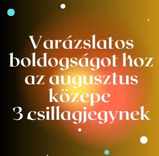 Varázslatos boldogságot hoz az augusztus közepe 3 csillagjegynek