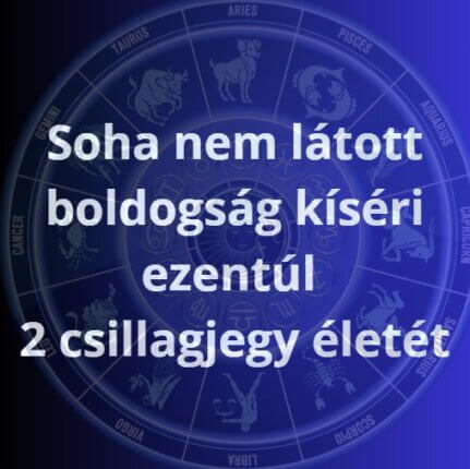Soha nem látott boldogság kíséri ezentúl 2 csillagjegy életét