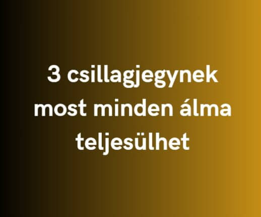 3 csillagjegy, akinek most minden álma valóra válhat