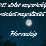 2025 utolsó szuperholdja mindent megváltoztat - Horoszkóp