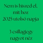 Nem is hiszed el mit hoz 2025 utolsó napja - 3 csillagjegy nagyot néz