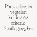 Pénz, siker és végtelen boldogság érkezik 3 csillagjegyhez