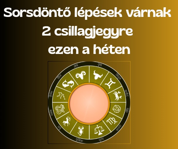 Sorsdöntő lépések várnak 2 csillagjegyre ezen a héten